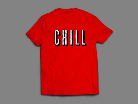 Chill Shirt S-4XL and Long Sleeve Available