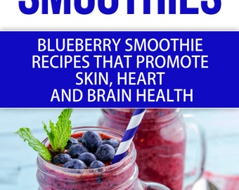 Blue Smoothies: Blueberry Smoothie Recipes for Health, Smoothies help promote the heath of Heart, Skin, and Brain INSTANT DOWNLOAD