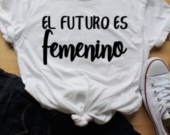 El Futuro Es Femenino Shirt // Feminist Shirt // Camiseta Feminista // Super Soft Shirt