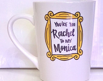 You're the Rachel to my Monica mug