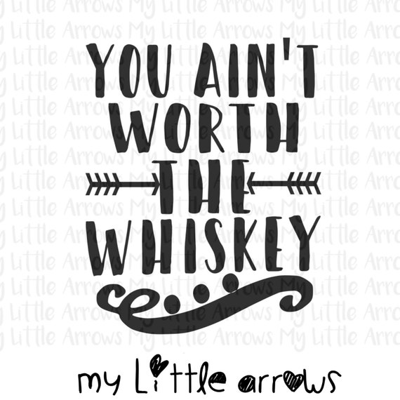 You ain't worth the whiskey SVG DXF EPS png Files for