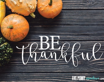 Be Thankful (SVG, PNG, EPS, Cricut, Silhouette, cutting file, vector file) | svg Thanksgiving | Give Thanks | Be Thankful Cricut File