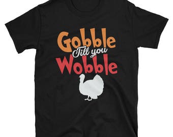Gobble Til You Wobble - Thanksgiving T Shirt - Gift for Him - Gift for Husband - Gift for Fiance - Thanksgiving Turkey - Thanksgiving Games