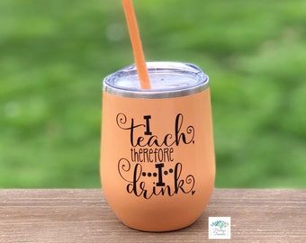 I Teach Therefore I Drink, Teacher gift, Teaching Gift, Stainless Steel Wine Tumbler, 12oz tumbler, Christmas Gift, Funny Teaching,