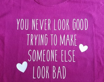 Custom You Never Look Good Trying To Make Someone Else Look Bad tshirt, kid, mom,