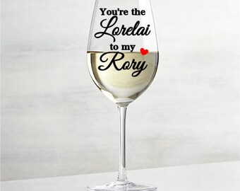 Gilmore Girls wine glass, You're the lorelai to my Rory