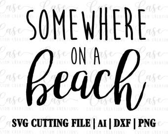 Somewhere on a Beach SVG Cutting FIle, Ai, Dxf and PNG | Instant Download | Cricut & Silhouette | Vacay | Summer | Island | Sun