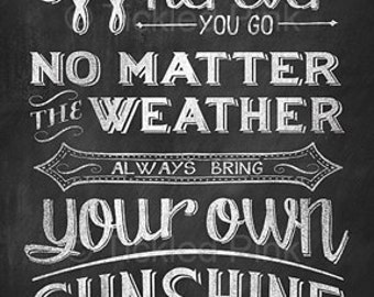 Wherever You Go No Matter the Weather Always Bring Your Own Sunshine - Chalk Art Chalkboard Print