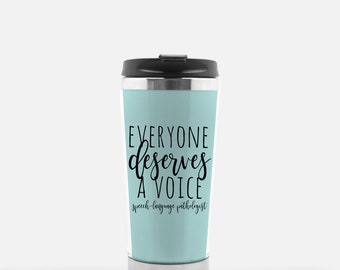 Speech Therapist Gift Coffee Travel Cup / Everyone Deserves A Voice SLP Gift