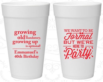 40th Birthday Styrofoam Cups, Growing Old, Growing Up, Formal but here to party, Birthday Foam Cups (20135)