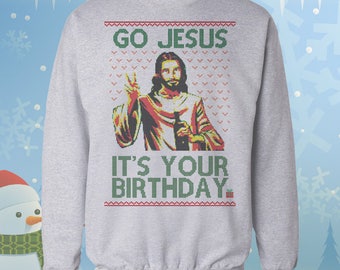 Go Jesus Its your Birthday Sweatshirt - Ugly Christmas Sweater - Xmas