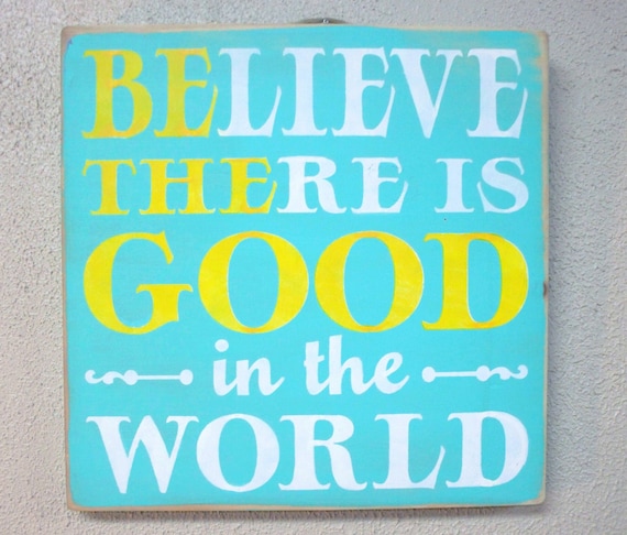 Believe there is good in the world. BE THE GOOD. Wooden hand painted sign. Tourquoise with yellow and white