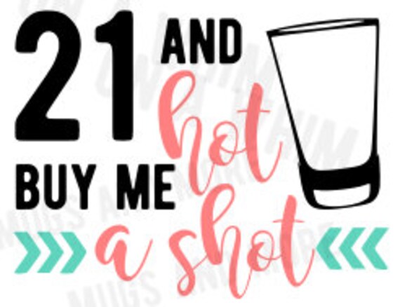 Download Birthday SVG "21 and hot, buy me a shot!" Digital Image ...