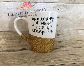 In memory of when I could sleep in / glitter dipped coffee cup