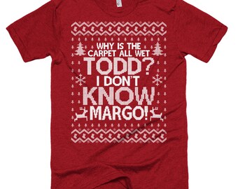 Why is the Carpet All Wet Todd I Don't Know Margo T Shirt - Christmas Party Shirt - Unisex American Apparel T Shirt - Item 1222