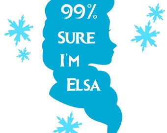 99% Sure I'm Elsa - svg, pdf, png file