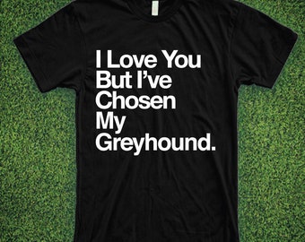 I Love You But I've Chosen My Greyhound Shirt