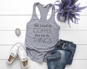 Coffee Shirt. First I Drink The Coffee Then I Do The Things Tank Top. Super Soft and Comfy Racerback Tank Top. Brunch Shirt. All The Coffee