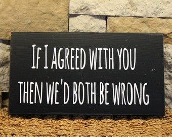1 "If I Agreed With You" Primitive Sign
