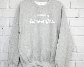 I'd Rather Be Watching Gilmore Girls SweatShirt, Gilmore Girls Shirt, Lorelai Gilmore, Rory Gilmore, Gilmore Girls Tee, Gilmore Shirt