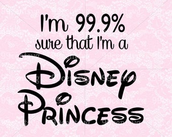 I'm 99% Sure I'm A Disney Princess & Cutting Template SVG Silhouette Cricut Sure Cuts A Lot DIY Cricut Vector Instant Download