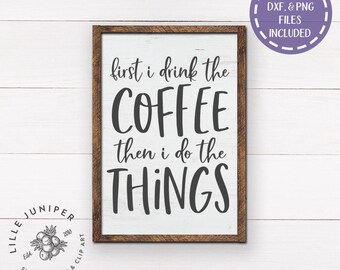 First I Drink the Coffee Then I Do the Things SVG, Coffee svg, Modern Farmhouse, Kitchen svg, Farmhouse svg, SVGs for Signs, Commercial Use