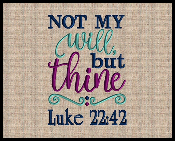 Not my will but thine Luke 22:42 Embroidery Design Machine