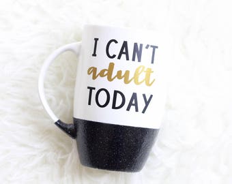 I Can't Adult Today Glitter Mug / Adulting is Hard / Glitter Dipped / Coffee Mug / Gifts for Her / Glitter Cup / Coffee Cup