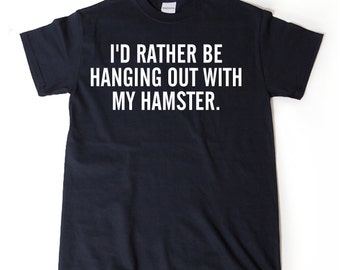 I'd Rather Be Hanging Out With My Hamster T-shirt Funny Hilarious Hamster Lover Gift