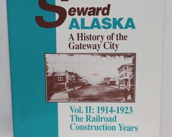Seward Alaska A History of the Gateway City Vol. II: 1914-1923 The Railroad Construction Years Barry