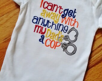 I Can't get away with anything my Dad's/Mommy's/Uncle's a Cop - Shirt or Onesie Any Official - Available handcuffs Police Officer Sheriff