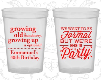 40th Birthday Cups, Party Favor Cups, Growing Old, Growing Up, Formal but here to party, Birthday Cups (20135)