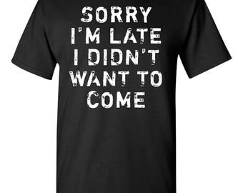 Sorry I'm Late I Didn't Want to Come Men's Tee Shirt 1756