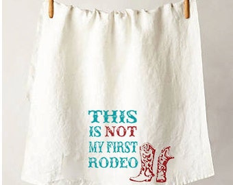 This Is Not My First Rodeo - American Flour Sack Tea Towels - Made in the USA