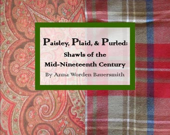 Paisley, Plaid, & Purled: Shawls of the Mid-Nineteenth Century by Anna Worden Bauersmith - (Electronic Version)