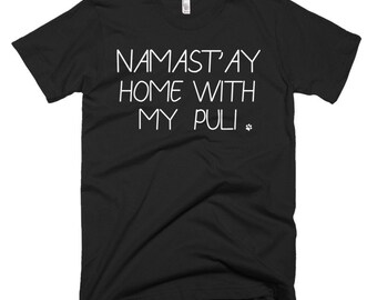 Puli Tee - Puli Gifts - Puli Dog Shirt - Namast'ay Home With My Puli - Puli Gift Shirt - Best Puli Dog Tees