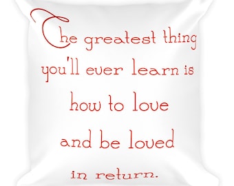 The greatest thing you’ll ever learn is how to love and be loved in return. romantic love quoteSquare Pillow