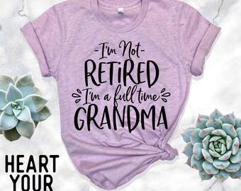 I'm Not Retired I'm A Full Time Grandma Shirt - Grandma Shirt - Grandma Gift - Grandma To Be - Grandma T Shirt - Grandma Saying
