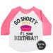 go shorty it's your birthday shirt