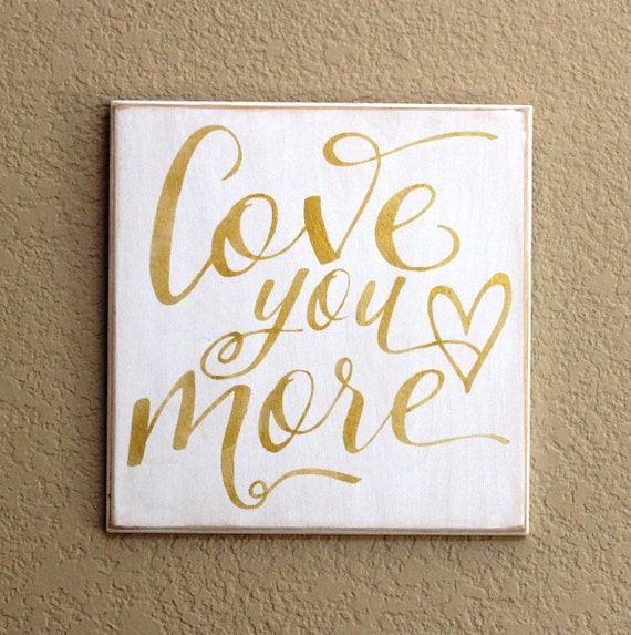 LOVE YOU MORE - Gold Painted Wooden sign - 12 x 12 - Wedding - Anniversary - Gold on White