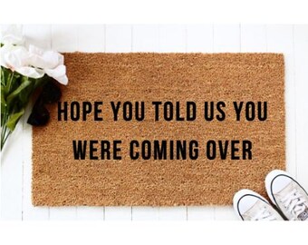 Hope you told us you were coming over Doormat - Funny Mat - Welcome Door Mat - Personalizd Doormat - Unique Doormat