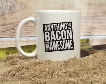 Bacon Coffee Mug, Anything Plus Bacon Equals Awesome, Funny Coffee Mugs, Bacon Lover Gift, Love Bacon, Gift For Him, Father's Day Gift 1096