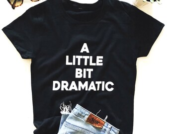 A little bit dramatic T-shirt