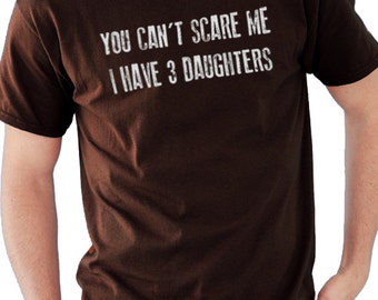 Dad Shirt You Can't Scare Me I Have 3 DAUGHTERS Mens T Shirt Fathers Day Gift Awesome Dad Funny T shirts Dad Gift