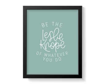 Leslie Knope | Parks and Rec | Leslie Knope Print | Be The Leslie Knope Of Whatever You Do | Leslie Knope Quote | Parks and Rec Print |