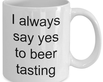 Funny beer mugs, ceramic beer mug, cute beer mug, beer tasting mug, beer travel mug, beer coffee mug - I always say yes to beer tasting!