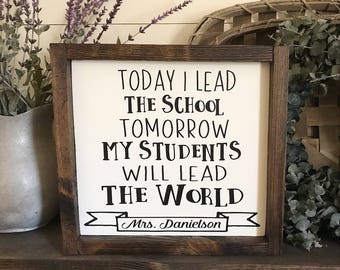 PERSONALIZED Today I lead the school, tomorrow my students will lead the world I Teacher I Principal I Painted Wood Sign