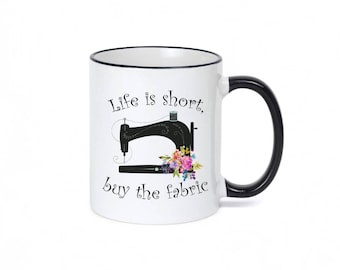 Sewing Mug / Seamstress Gift / Quilter Mug / Gift for Quilter / Life Is Short, Buy the Fabric / Quilting Gifts / 11 or 15 oz