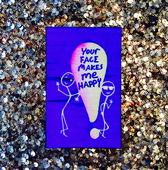 Your Face Makes Me Happy