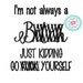 I'm Not Always A Bitch Machine Embroidery Design - MATURE